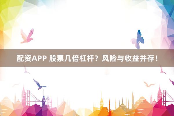 配資APP 股票幾倍杠桿？風(fēng)險(xiǎn)與收益并存！